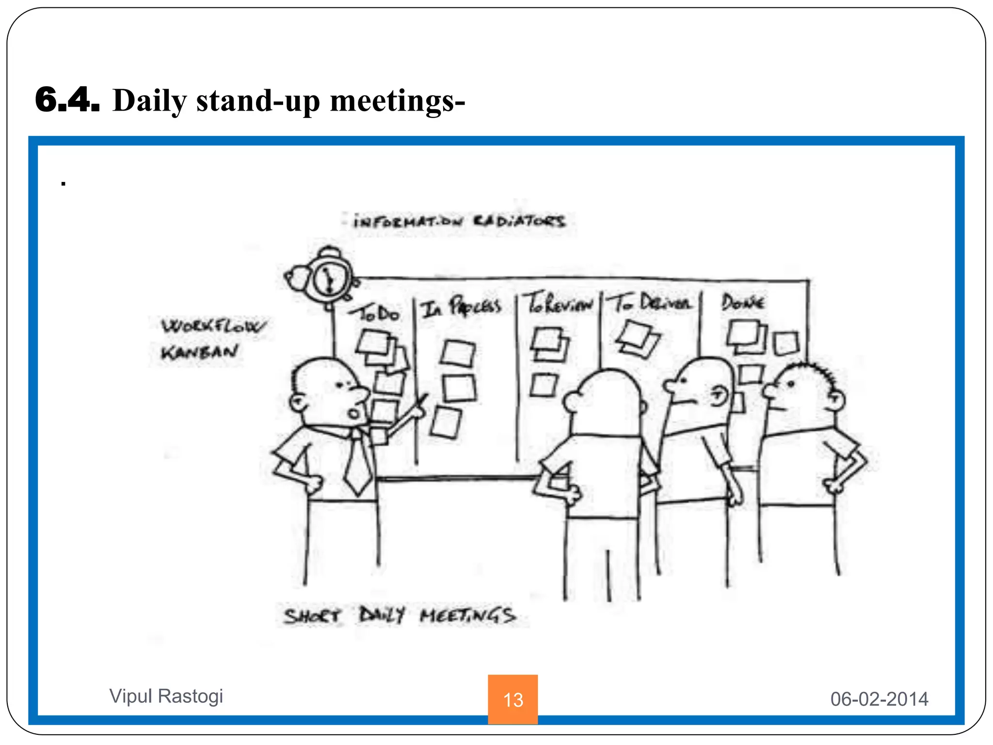 6.4. Daily stand-up meetings-
.
06-02-201413Vipul Rastogi
 