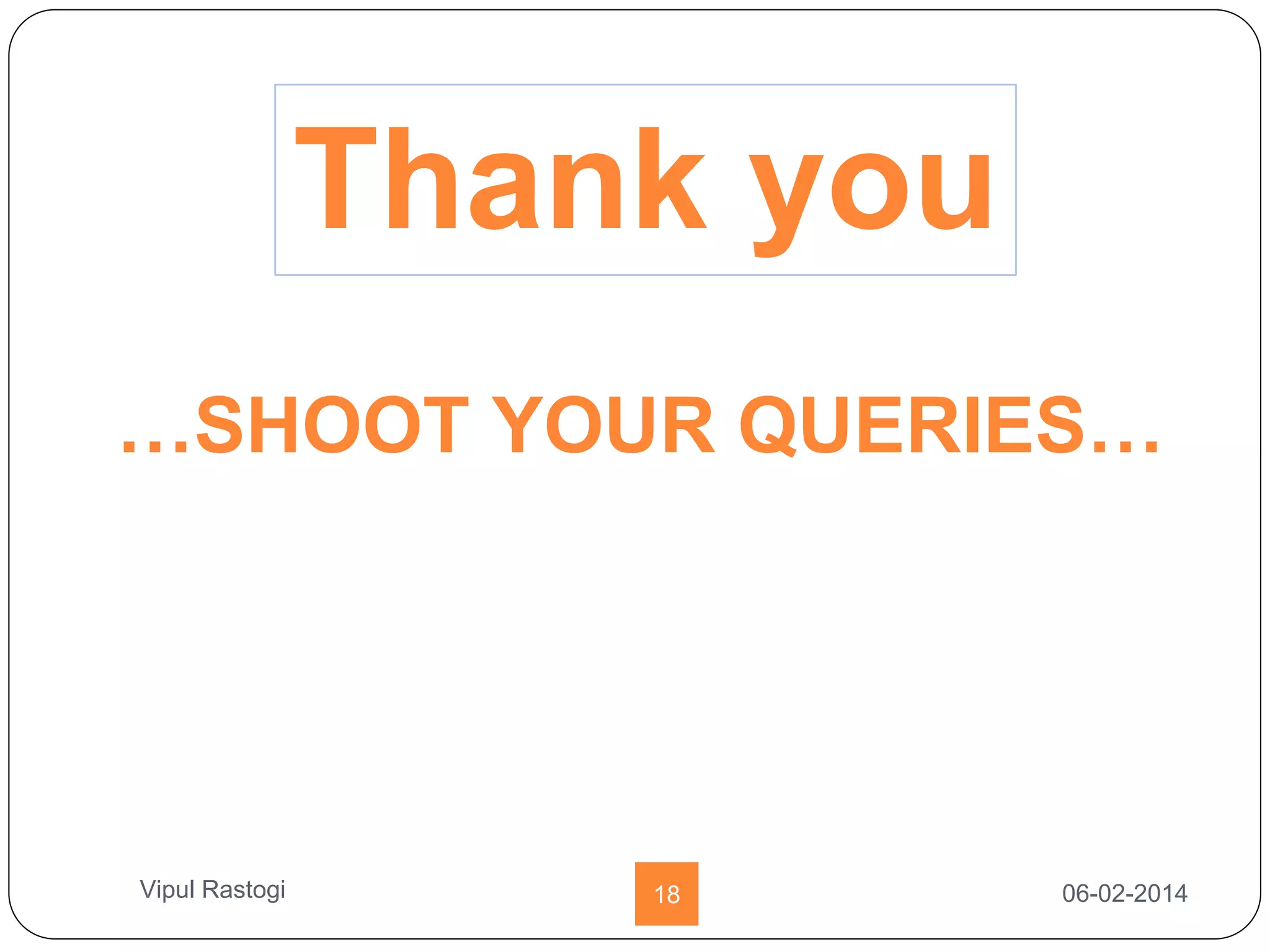 Thank you
06-02-201418Vipul Rastogi
…SHOOT YOUR QUERIES…
 