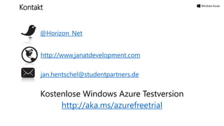Kostenlose Windows Azure Testversion
http://aka.ms/azurefreetrial
@Horizon_Net
http://www.janatdevelopment.com
jan.hentschel@studentpartners.de
Kontakt
 