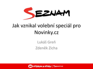 Jakvznikalvolební speciál pro Novinky.cz Lukáš Greň Zdeněk Zicha 