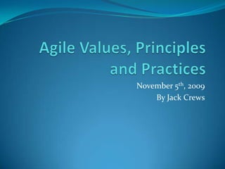 Agile Values, Principles and Practices November 5th, 2009 By Jack Crews 