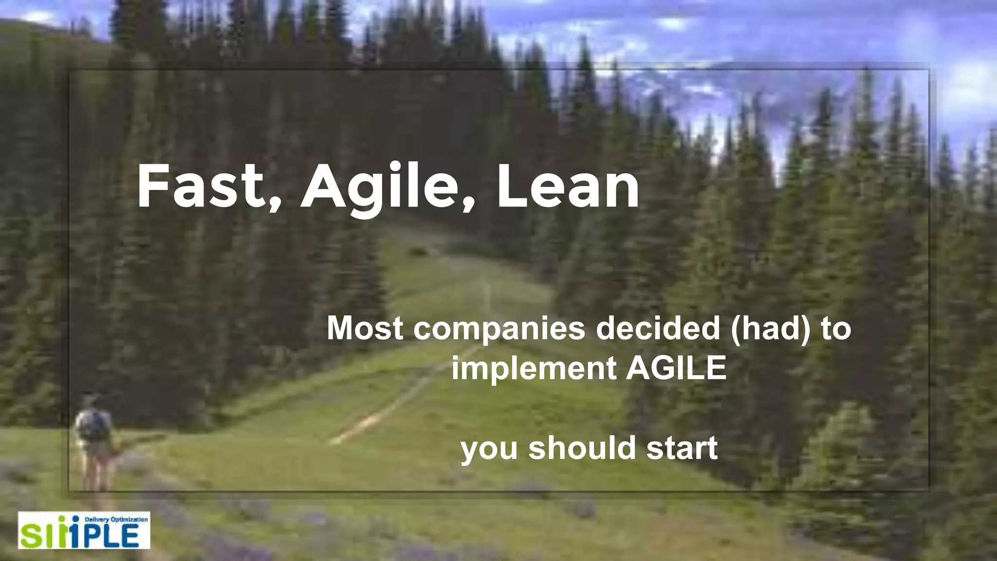 Fast, Agile, Lean
Most companies decided (had) to
implement AGILE
you should start
 