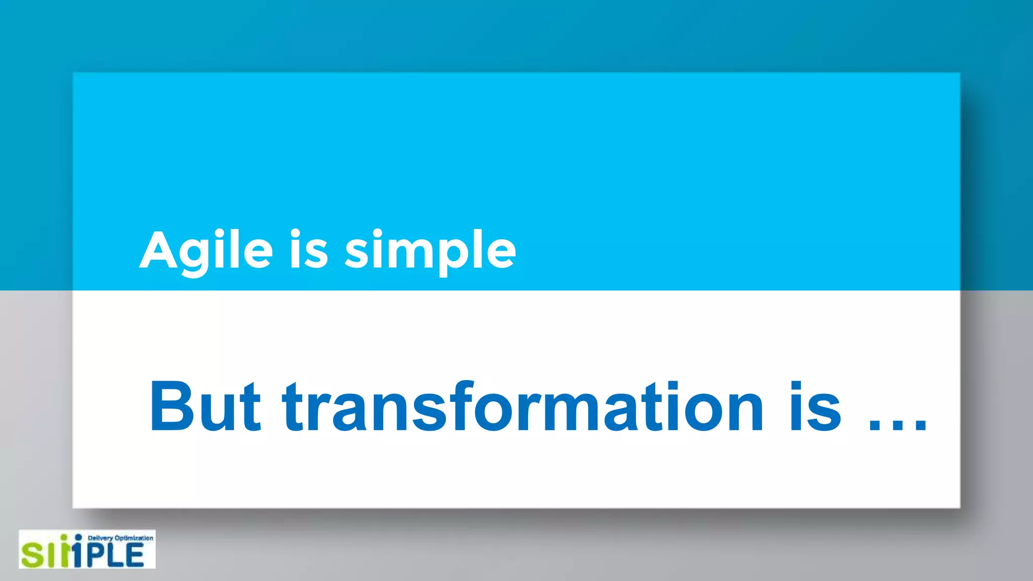 Agile is simple
But transformation is …
 