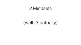@wildfalcon
2 Mindsets
(well, 3 actually)
 