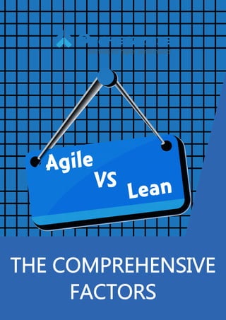 THE COMPREHENSIVE
FACTORS
Solutions for higher performance!
Agile
VS
Lean
 