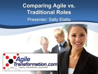 Comparing Agile vs.
 Traditional Roles
 Presenter: Sally Elatta




                           1
 