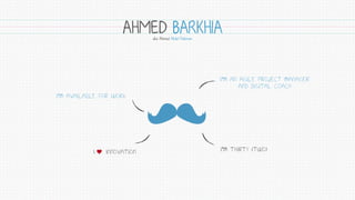 I’M AN AGILE PROJECT MANAGER
AND DIGITAL COACH
I INNOVATION I’M THIRTY (TWO)
I’M AVAILABLE FOR WORK
AHMED BARKHIAaka Ahmed Abdel Rahman
 