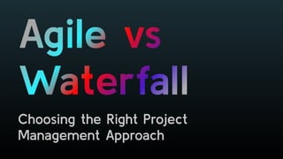 Agile vs
Waterfall
Choosing the Right Project
Management Approach
 