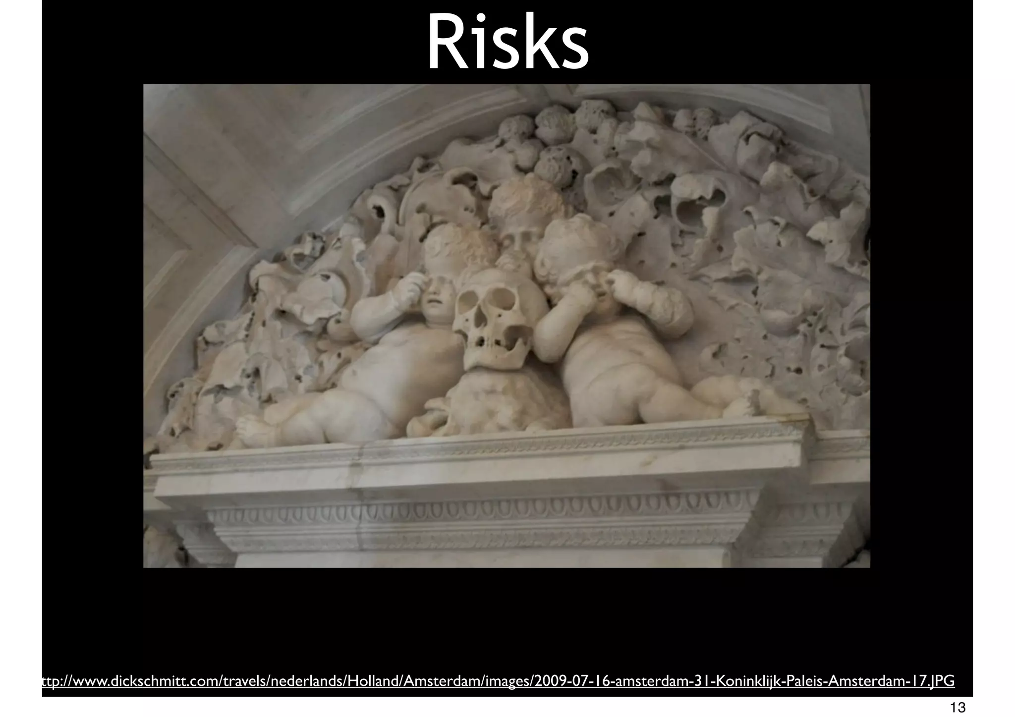 http://www.dickschmitt.com/travels/nederlands/Holland/Amsterdam/images/2009-07-16-amsterdam-31-Koninklijk-Paleis-Amsterdam-17.JPG
Risks
13
 