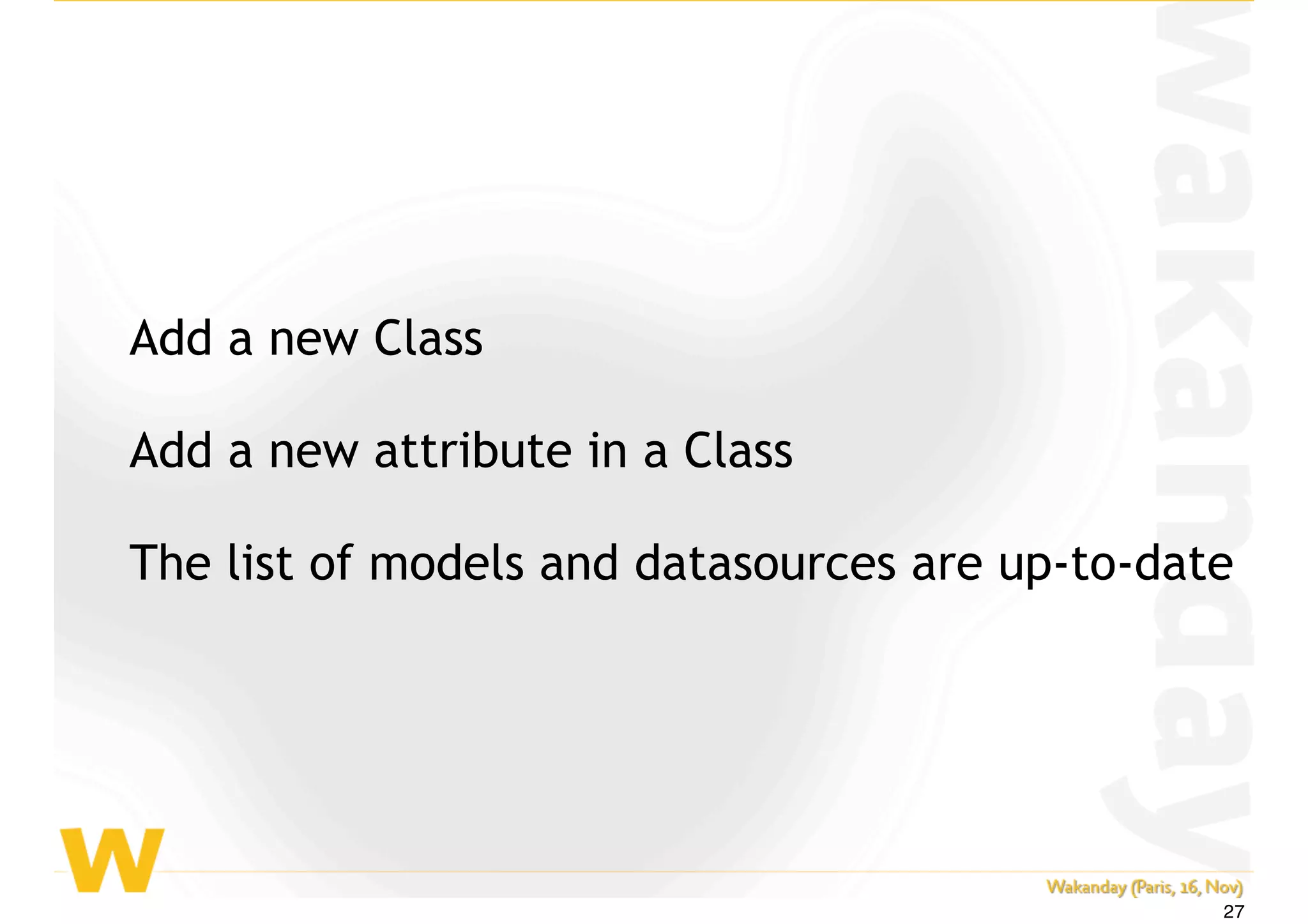 Add a new Class
Add a new attribute in a Class
The list of models and datasources are up-to-date
27
 
