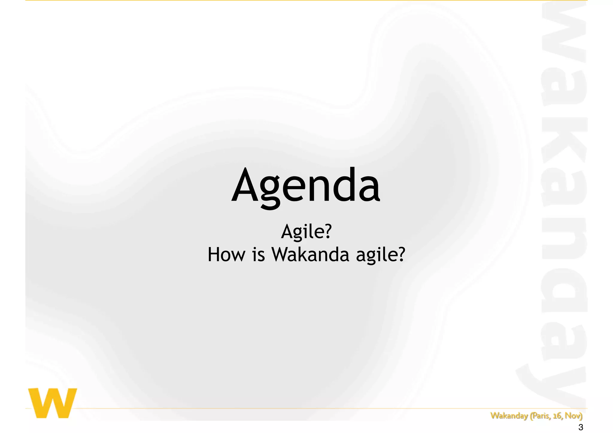 Agile?
How is Wakanda agile?
Agenda
3
 