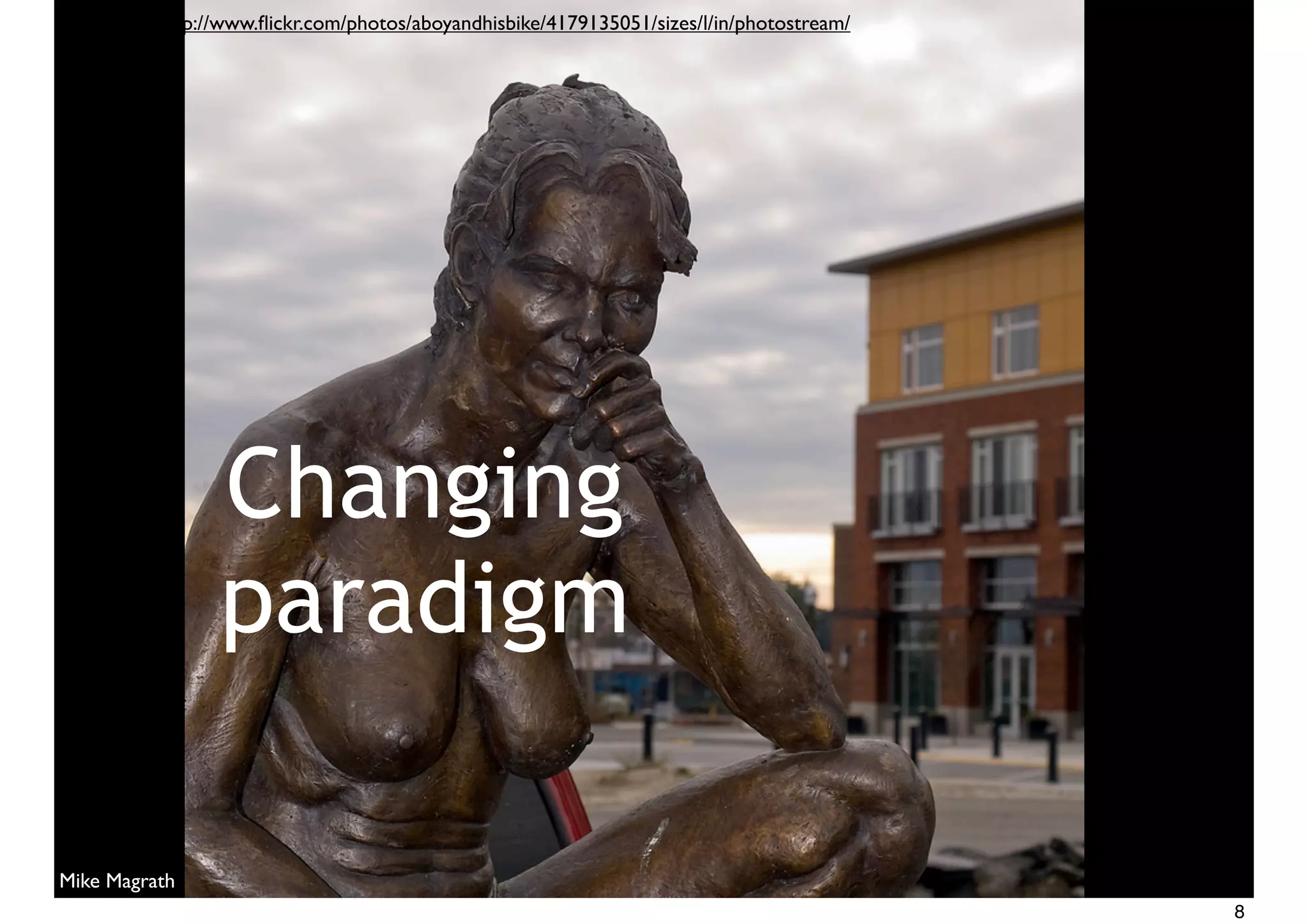 Changing
paradigm
Mike Magrath
http://www.ﬂickr.com/photos/aboyandhisbike/4179135051/sizes/l/in/photostream/
8
 
