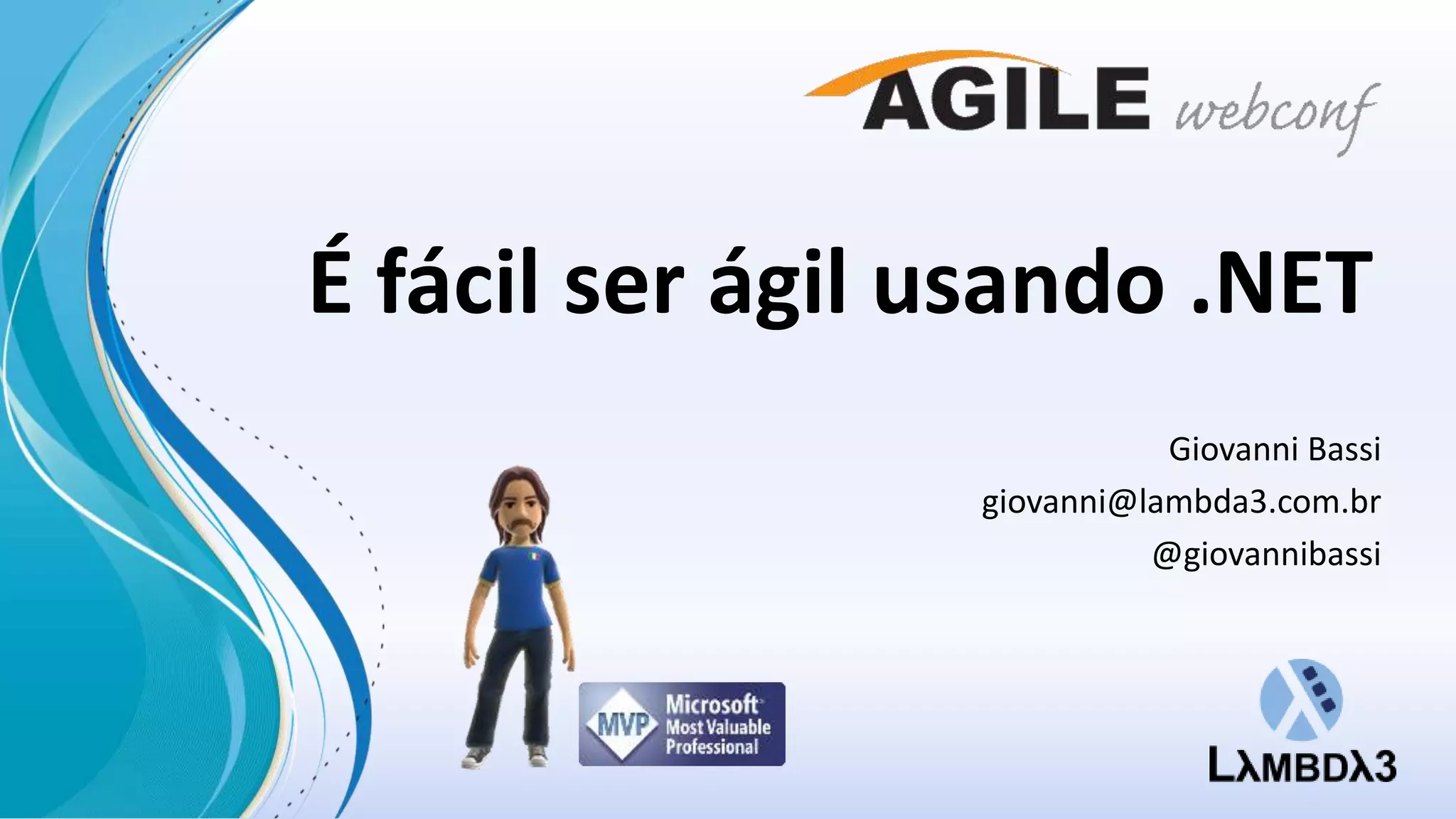 É fácil ser ágil usando .NET
Giovanni Bassi
giovanni@lambda3.com.br
@giovannibassi

 