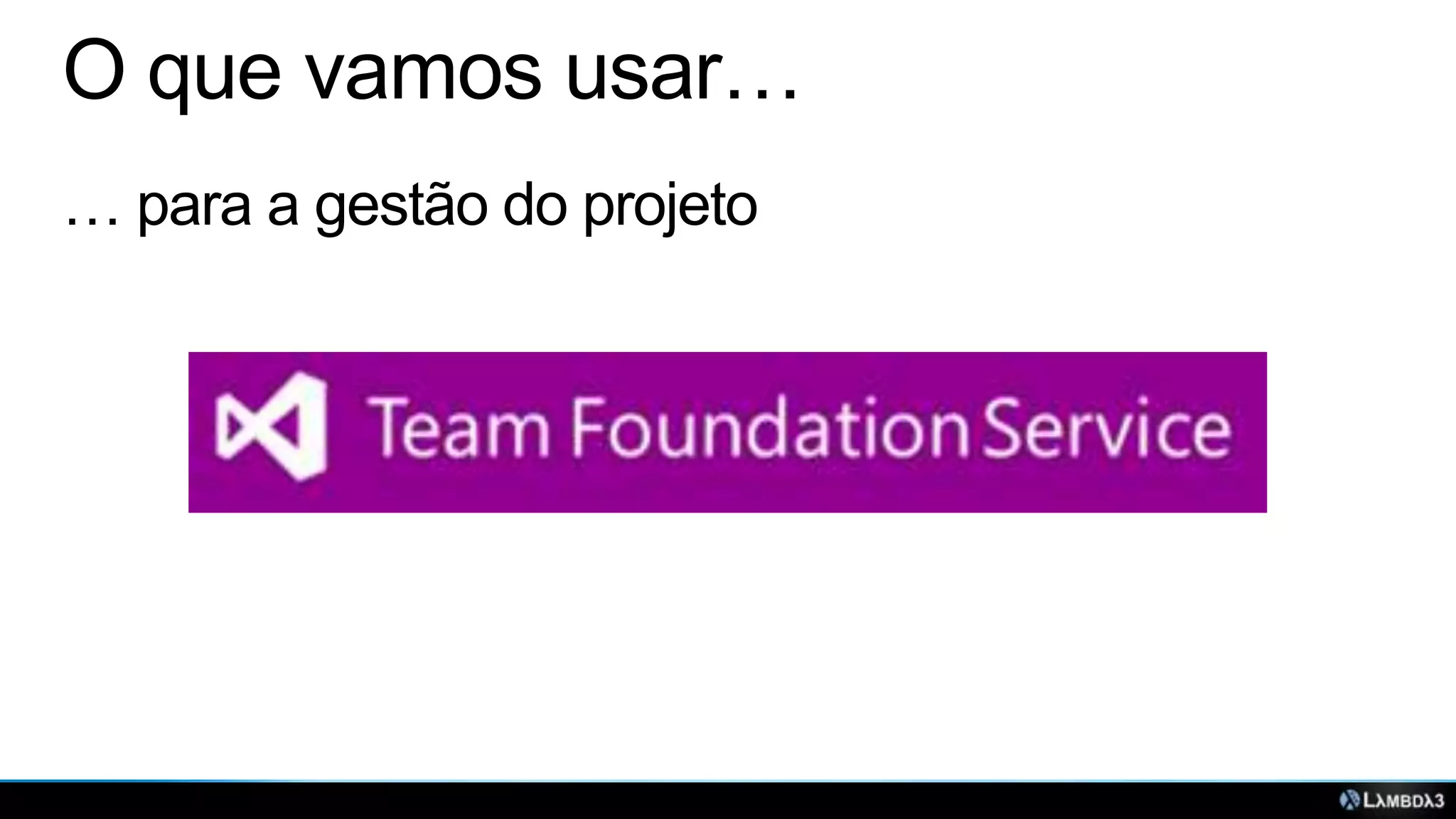 O que vamos usar…
… para a gestão do projeto

 