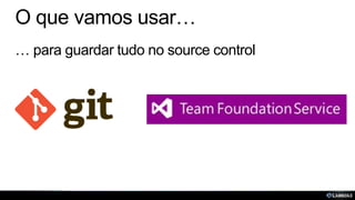 O que vamos usar…
… para guardar tudo no source control

 