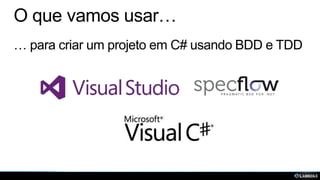 O que vamos usar…
… para criar um projeto em C# usando BDD e TDD

 