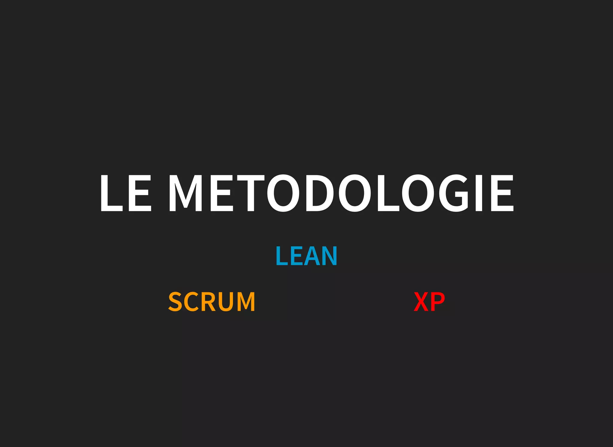 LE METODOLOGIE
LEAN
SCRUM XP
 