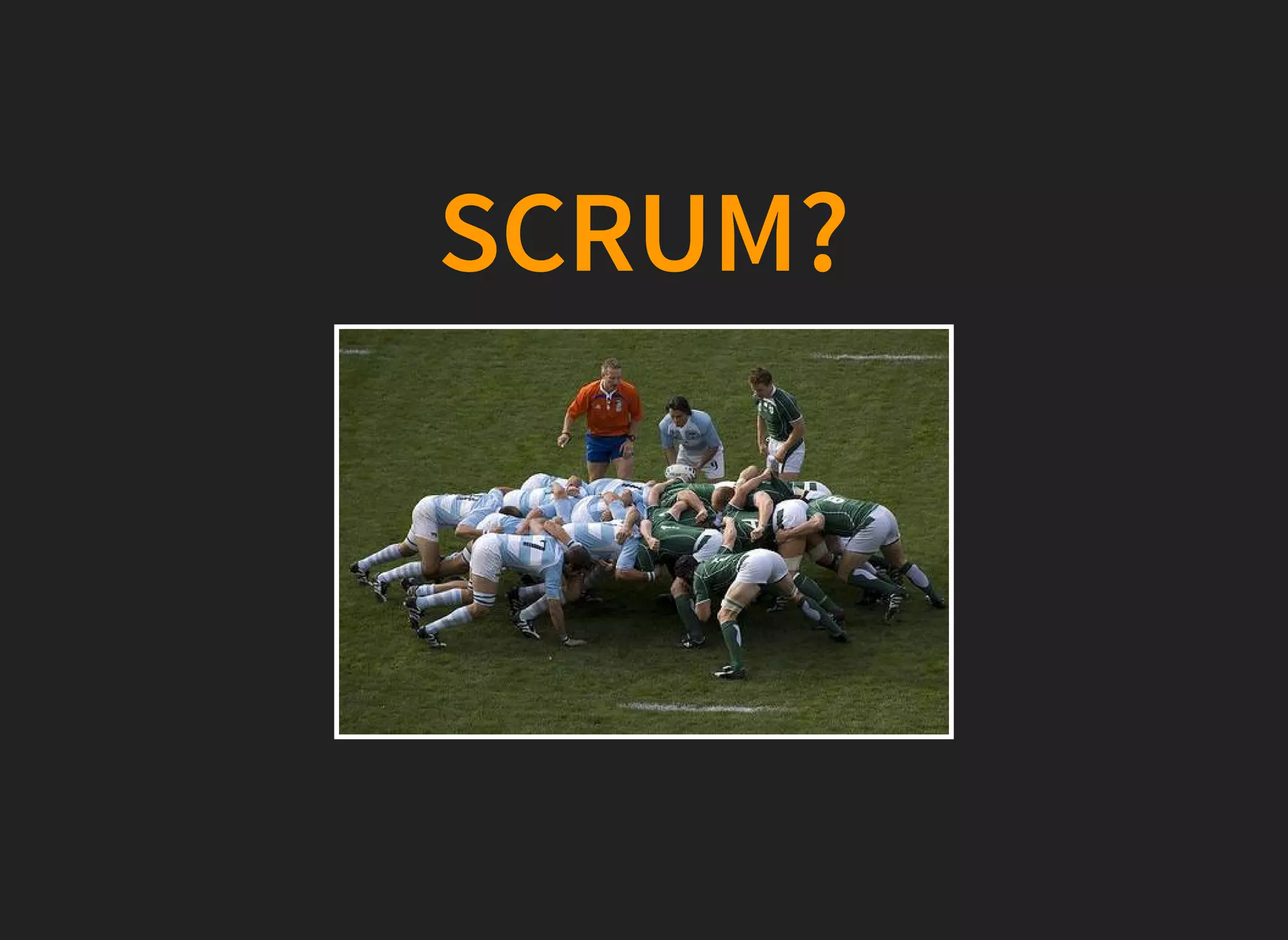 SCRUM?
 