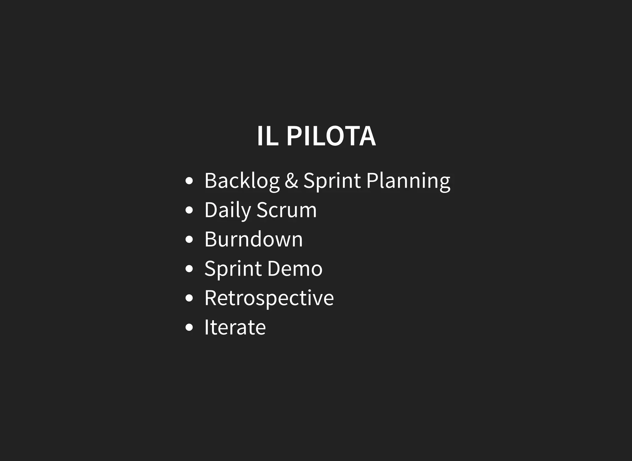 IL PILOTA
Backlog & Sprint Planning
Daily Scrum
Burndown
Sprint Demo
Retrospective
Iterate
 