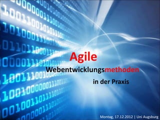 Montag, 17.12.2012 | Uni Augsburg
Webentwicklungsmethoden
Agile
in der Praxis
 
