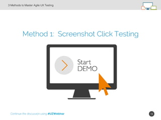 19!
Method 1: Screenshot Click Testing
3 Methods to Master Agile UX Testing!
Continue the discussion using #UZWebinar
 