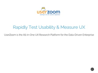 2!
Rapidly Test Usability & Measure UX
UserZoom is the All-in-One UX Research Platform for the Data-Driven Enterprise
 