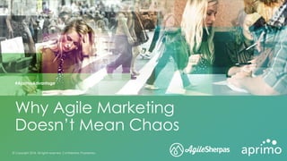 © Copyright 2018. All rights reserved. Confidential. Proprietary.
Why Agile Marketing
Doesn’t Mean Chaos
#AprimoAdvantage
 