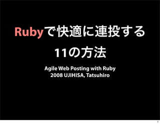 Ruby
          11
       Agile Web Posting with Ruby
         2008 UJIHISA, Tatsuhiro




                                     1
