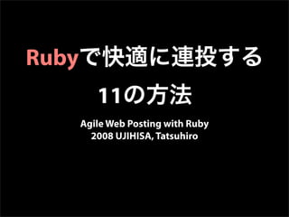 Ruby
          11
       Agile Web Posting with Ruby
         2008 UJIHISA, Tatsuhiro