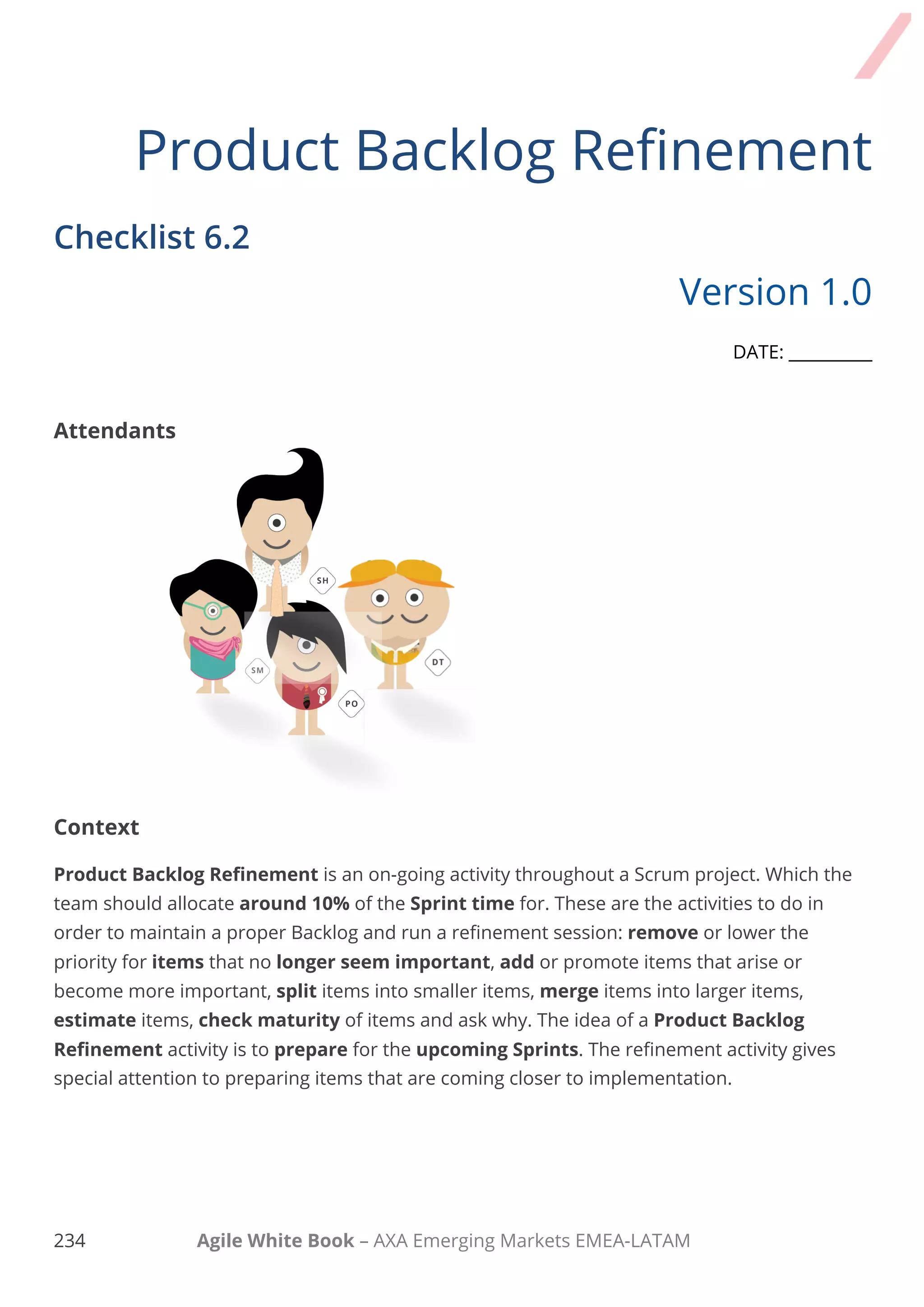 224 Agile White Book – AXA Emerging Markets EMEA-LATAM
Task Comments
Outputs

The following documents were updated:
Idea of the upcoming Sprint Backlog with
clear requirements and Acceptance Criteria.
Product(s) backlogs, Macro Calendar with
Milestones.
Retrospectives
 A retrospective is carried out in order to
improve the process.
 