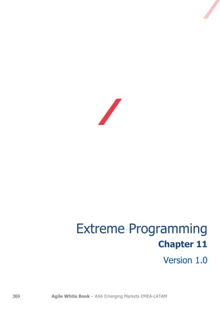 369 Agile White Book – AXA Emerging Markets EMEA-LATAM
Chapter 11
EXTREME PROGRAMMING
V1.0
 