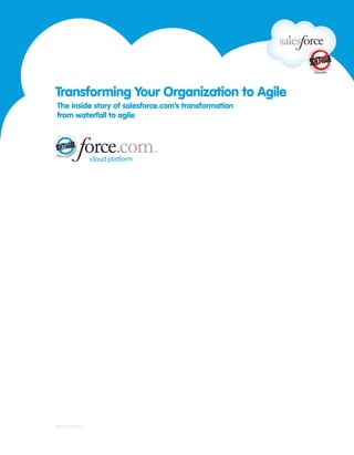 Transforming Your Organization to Agile
The inside story of salesforce.com’s transformation
from waterfall to agile




WHITE PAPER
 
