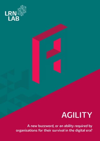 AGILITY
A new buzzword, or an ability required by
organisations for their survival in the digital era?
 