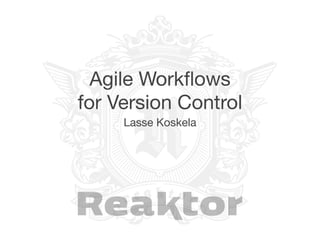 Agile Workﬂows
for Version Control
     Lasse Koskela
 