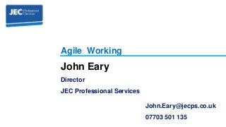 John Eary
Director
JEC Professional Services
Agile Working
John.Eary@jecps.co.uk
07703 501 135
 