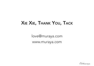 XIE XIE, THANK YOU, TACK
love@muraya.com
www.muraya.com
 