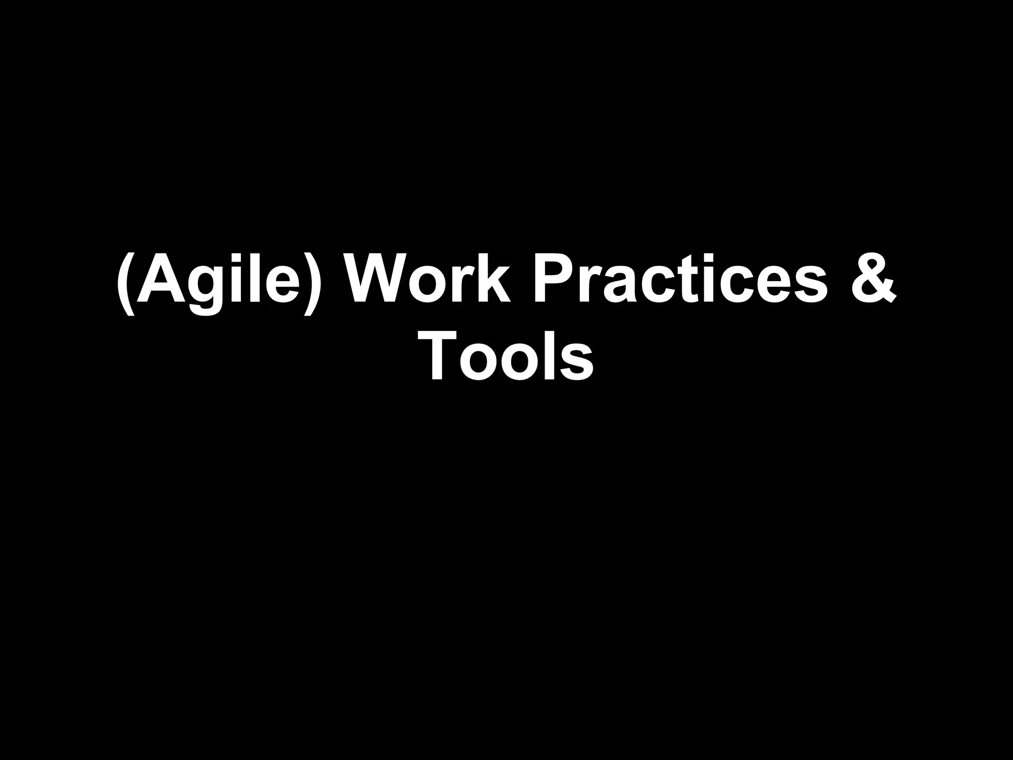 (Agile) Work Practices &
         Tools
 