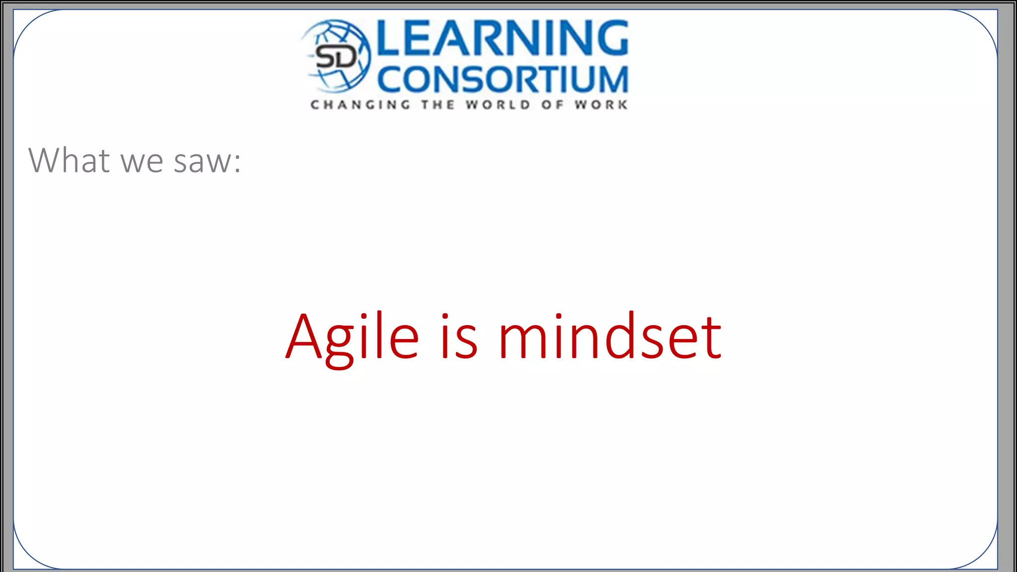 Agile is mindset
What we saw:
 