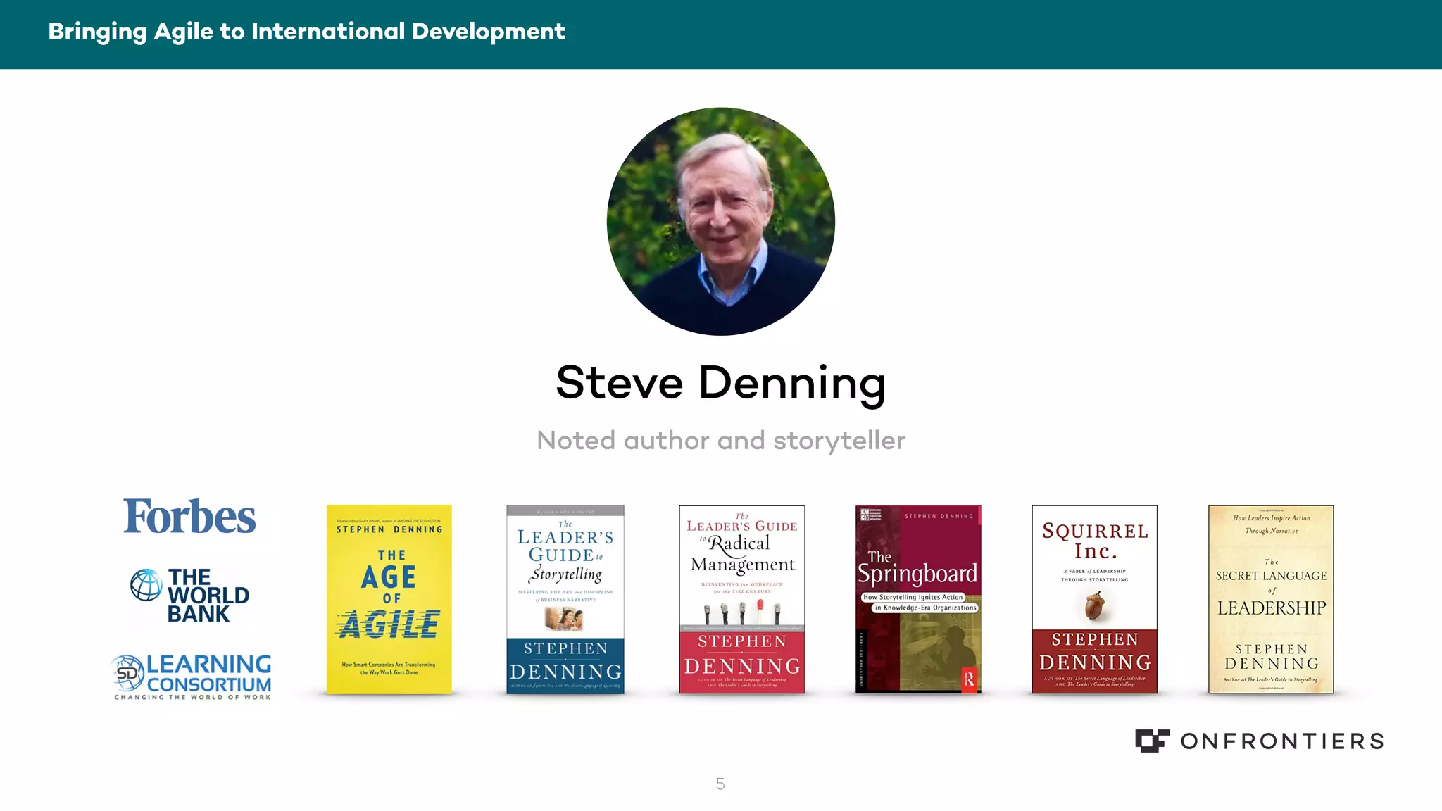 5
Bringing Agile to International Development
Steve Denning
Noted author and storyteller
 