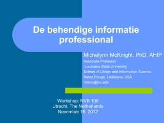 De behendige informatie
     professional
                  Michelynn McKnight, PhD, AHIP
                  Associate Prof...