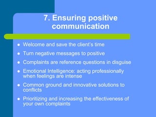 7. Positive communication

   Negative actions into positive
   Verbal messages: from negative to
    positive
    –   W...