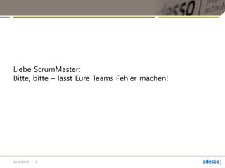 Ich kenne viele ScrumMaster, die wissen wie‘s geht.
Die sagen dann ihren Teams: Macht es so und so und dann macht ihr es richtig.
Wenn ich dann zu ihnen sagen: was Du da treibst, ist nicht agil, das ist genau das
tayloristische, gegen das Du immer wetterst, gucken sie mich entsetzt an.
ScrumMaster haben auch einen Coaching-Auftrag.
Coaching heißt, jemanden zur Erkenntnis zu führen.
Der Punkt ist: Wenn ich jemandem sage, wie er etwas machen soll, erreiche ich
bestenfalls eine Verhaltensänderung durch Nach-ahmung.
Was für ein High Performance Team notwendig ist, ist eine Verhaltensänderung durch
Nach-denken.
Man muss einen Fehler gemacht haben, um den Lösungsweg schätzen zu können.
Natürlich soll der ScrumMaster dem Team Best Practices an die Hand geben.
Und: Nein, das dauert nicht länger, es ist nur anstrengender für den ScrumMaster.
Der Trick ist: kontrolliertes Scheitern.
9
 