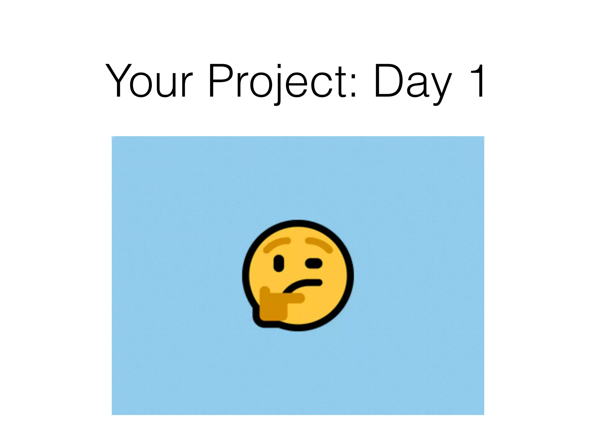 Your Project: Day 1
 