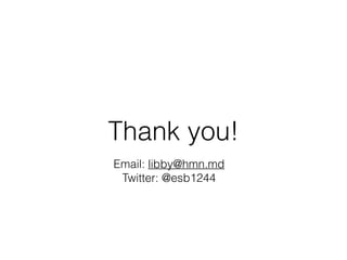 Thank you!
Email: libby@hmn.md
Twitter: @esb1244
 