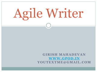 Agile Writer Girish Mahadevan www.gpod.in youtextme@gmail.com 