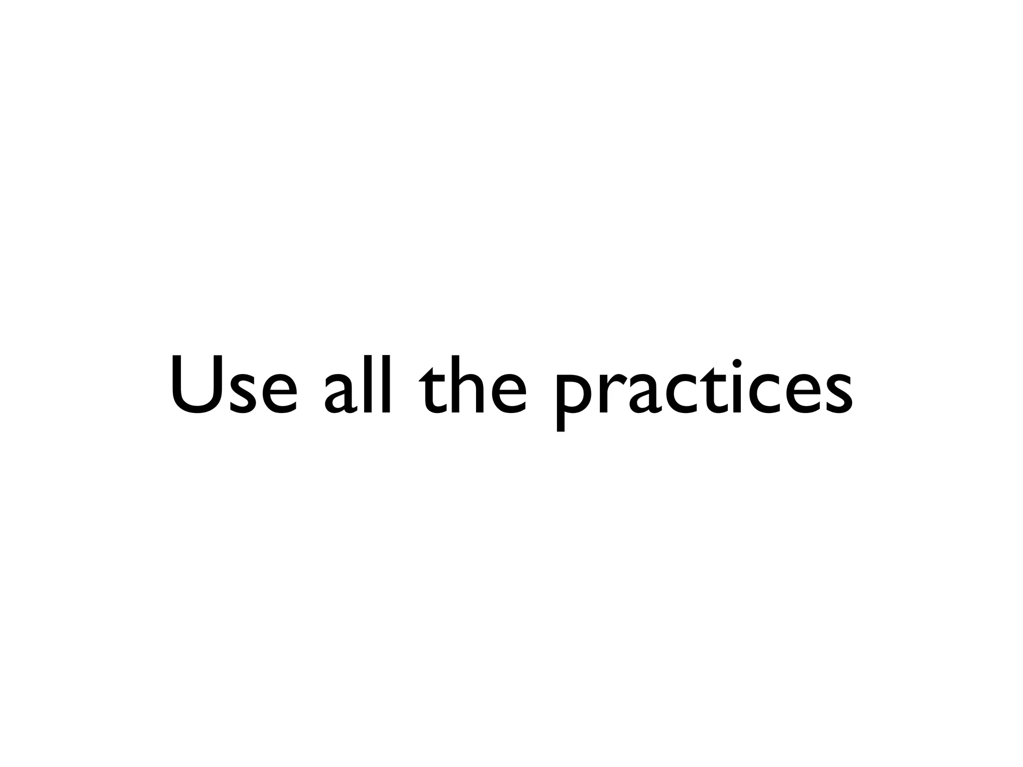 Use all the practices
 