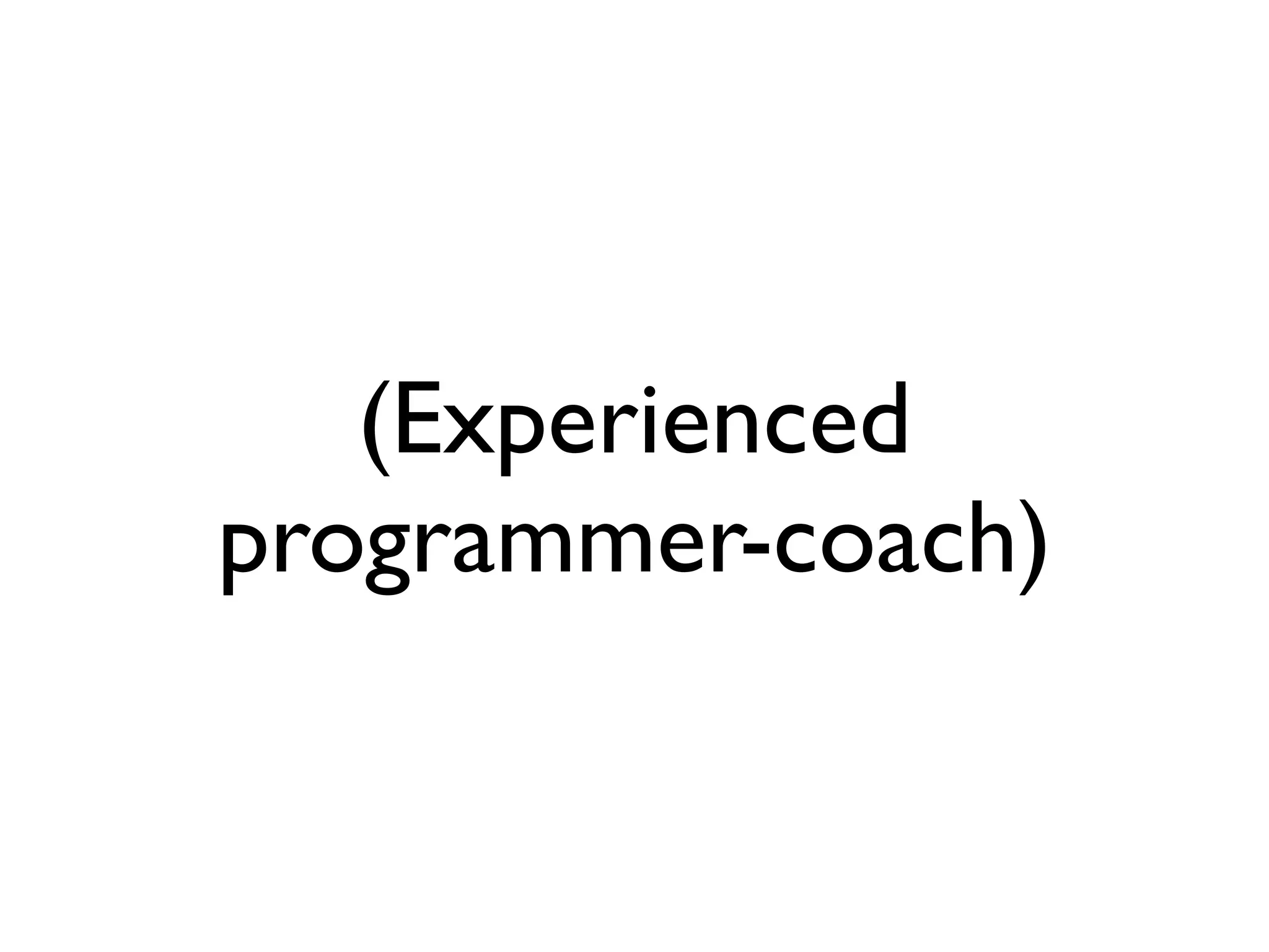 (Experienced
programmer-coach)
 