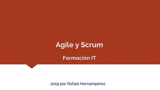 Formación IT
Agile y Scrum
2019 por Rafael Hernampérez
 