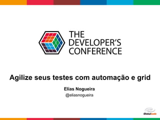 Globalcode	
  –	
  Open4education
Agilize seus testes com automação e grid
Elias Nogueira
@eliasnogueira
 