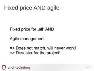 Fixed price AND agile

Fixed price for „all“ AND
Agile management
=> Does not match, will never work!
=> Desaster for the project!

29/16

 